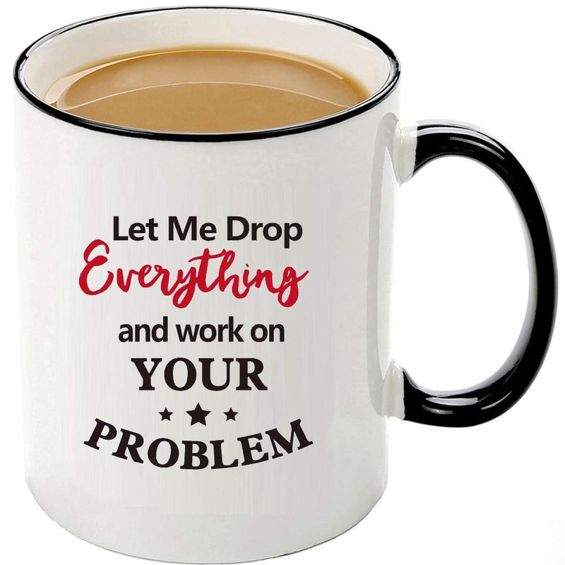 Mecai Funny Office Mug-Let Me Drop Everything And Work On Your Problem,Funny Inspirational and sarcasm appreciation gifts for coworkers Men Women ï¼Œ11 OZ Ceramic Coffee Mug - Image 1